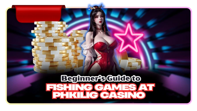 Beginner’s Guide to Fishing Games at PHkilig Casino